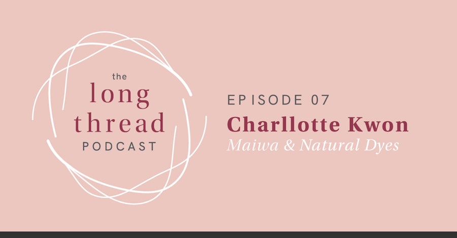 Long Thread Podcast Episode 7: Charllotte Kwon, Maiwa Image